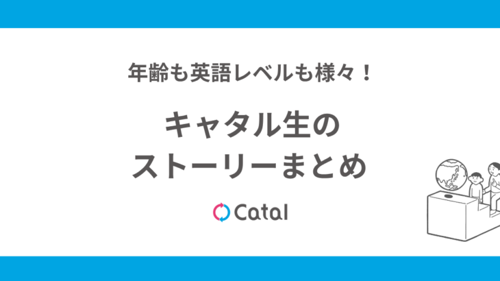 年齢も英語レベルも様々！キャタル生のストーリーまとめ