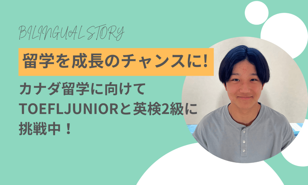 TOEFL Juniorと英検2級に挑戦中の中学3年生は「留学を成長のチャンスにする！」